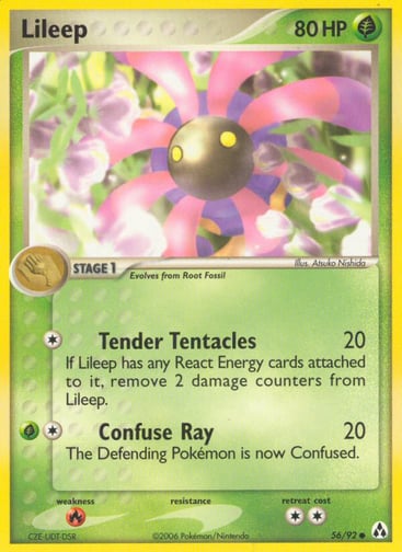 Lileep  
Legend Maker  
Product Details
Card Number / Rarity:56/92 / Common
Card Type / HP / Stage:Grass / 80 / Stage 1
Attack 1:[1] Tender Tentacles (20)
If Lileep has any React Energy cards attached to it, remove 2 damage counters from Lileep.
Attack 2:[1G] Confuse Ray (20)
The Defending Pokemon is now Confused.
Weakness / Resistance / Retreat Cost:R / / 2