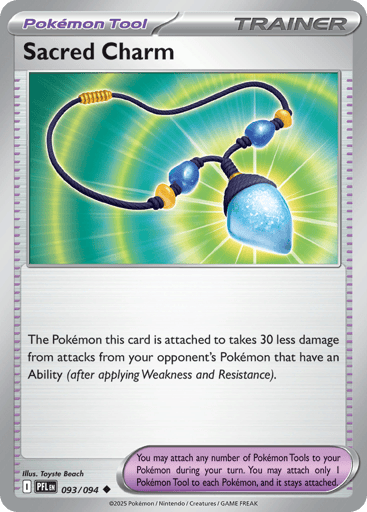 Sacred Charm
Phantasmal Flames
Product Details
Card Number / Rarity:093/094 / Uncommon
Card Type / HP / Stage:Trainer - Pokemon Tool / /
Card Text:The Pokemon this card is attached to takes 30 less damage from attacks from your opponent's Pokemon that have an Ability (after applying Weakness and Resistance).
Artist:Toyste Beach