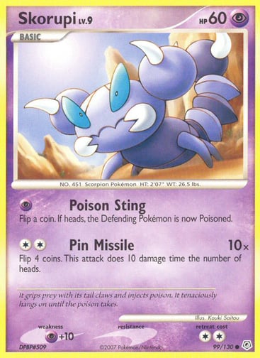Skorupi  
Diamond and Pearl 
Product Details
Card Number / Rarity:99/130 / Common
Card Type / HP / Stage:Psychic / 60 / Basic
Attack 1:[P] Poison Sting
Flip a coin. If heads, the Defending Pokémon is now Poisoned.
Attack 2:[2] Pin Missile (10x)
Flip 4 coins. This attack does 10 damage time the number of heads.
Weakness / Resistance / Retreat Cost:P+10 / / 2