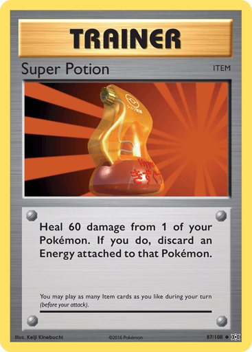 Super Potion 
Evolutions  
Product Details
Card Number / Rarity:87/108 / Uncommon
Card Type / HP / Stage:Item / /
Card Text:Heal 60 damage from 1 of your Pokémon. If you do, discard an Energy attached to that Pokémon.