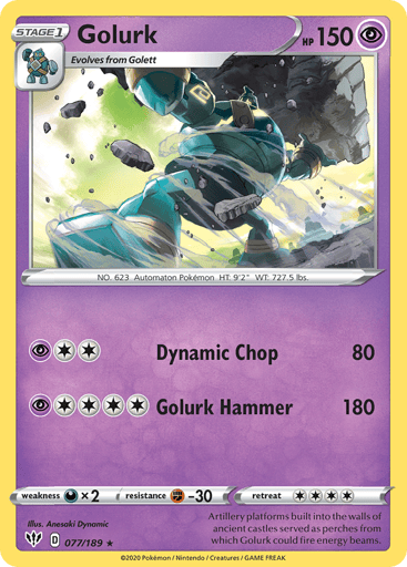 Golurk  
Darkness Ablaze 
Product Details
Card Number / Rarity:077/189 / Rare
Card Type / HP / Stage:Psychic / 150 / Stage 1
Attack 1:[2P] Dynamic Chop (80)
Attack 2:[4P] Golurk Hammer (180)
Weakness / Resistance / Retreat Cost:Dx2 / F-30 / 4