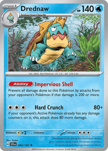 Drednaw
Stellar Crown
Product Details
Card Number / Rarity:044/142 / Rare
Card Type / HP / Stage:Water / 140 / Stage 1
Card Text:Ability: Impervious Shell Prevent all damage done to this Pokémon by attacks from your opponent's Pokémon if that damage is 200 or more.
Attack 1:[CCC] Hard Crunch (80+)
If your opponent's Active Pokémon already has any damage counters on it, this attack does 80 more damage.
Weakness / Resistance / Retreat Cost:Lx2 / None / 3