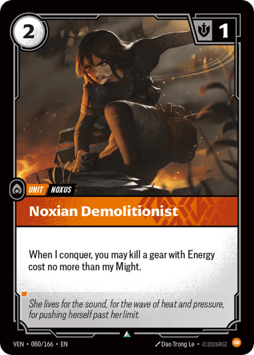 Noxian Demolitionist
Vendetta
Product Details
When I conquer, you may kill a gear with Energy cost no more than my Might.
Rarity:Uncommon
Number:080/166
Energy Cost:2
Might:1
Card Type:Unit
Tag:Noxus
Domain:Body