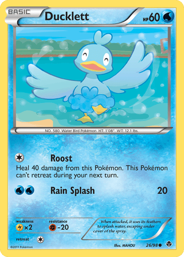 Ducklett  
Emerging Powers 
Product Details
Card Number / Rarity:26/98 / Common
Card Type / HP / Stage:Water / 60 / Basic
Attack 1:[1] Roost - Heal 40 damage from this Pokemon. This Pokemon can't retreat during your next turn.
Attack 2:[WW] Rain Splash (20)
Weakness / Resistance / Retreat Cost:Lx2 / F-20 / 1