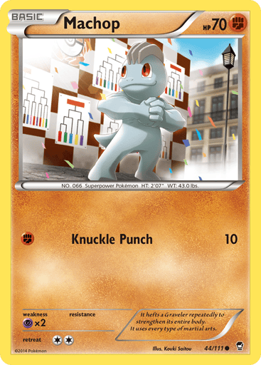 Machop  
Fates Collide 
Product Details
Card Number / Rarity:44/111 / Common
Card Type / HP / Stage:Fighting / 70 / Basic
Attack 1:[F] Knuckle Punch (10)
Weakness / Resistance / Retreat Cost:Px2 / / 2