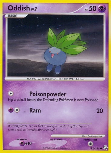 Oddish  
Legends Awakened 
Product Details
Card Number / Rarity:112/146 / Common
Card Type / HP / Stage:Psychic / 50 / Basic
Attack 1:[1] Poisonpowder
Flip a coin. If heads, the Defending Pokémon is now Poisoned.
Attack 2:[1P] Ram (20)
Weakness / Resistance / Retreat Cost:P+10 / / 1