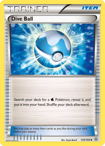 Dive Ball 
Primal Clash 
Product Details
Card Number / Rarity:125/160 / Uncommon
Card Type / HP / Stage:Item / /
Card Text:Search you deck for a Water Pokémon, reveal it, and put it into your hand. Shuffle your deck afterward.