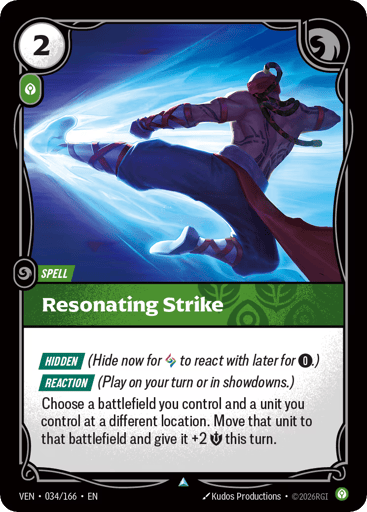 Resonating Strike
Vendetta
Product Details
[HIDDEN] (Hide now for Rune to react with later for 0.)
[REACTION] (Play on your turn or in showdowns.)
Choose a battlefield you control and a unit you control at a different location. Move that unit to that battlefield and give it +2 Might this turn.
Rarity:Uncommon
Number:034/166
Energy Cost:2
Power Cost:1
Card Type:Spell
Domain:Calm