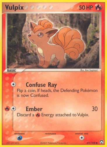Vulpix  
Power Keepers 
Product Details
Card Number / Rarity:69/108 / Common
Card Type / HP / Stage:Fire / 50 / Basic
Attack 1:[1] Confuse Ray - Flip a coin. If heads, the Defending Pokemon is now Confused.
Attack 2:[1R] Ember (30) Discard a R Energy attached to Vulpix.
Weakness / Resistance / Retreat Cost:W / / 1