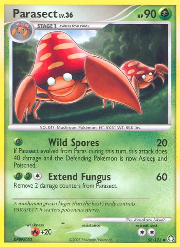 Parasect  
Mysterious Treasures 
Product Details
Card Number / Rarity:58/123 / Uncommon
Card Type / HP / Stage:Grass / 90 / Stage 1
Attack 1:[G] Wild Spores (20)
If Parasect was evolved from Paras during this turn, this attack does 40 damage and the Defending Pokémon is now Asleep and Poisoned.
Attack 2:[1GG] Extend Fungus (60)
Remove 2 damage counters from Parasect.
Weakness / Resistance / Retreat Cost:R+20 / / 2