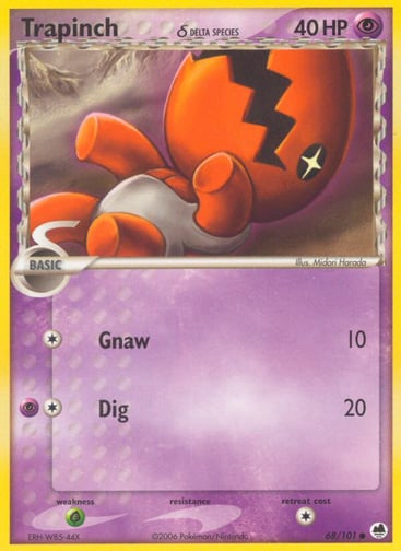 Trapinch (Delta Species)  
Dragon Frontiers 
Product Details
Card Number / Rarity:68/101 / Common
Card Type / HP / Stage:Psychic / 40 / Basic
Attack 1:[1] Gnaw (10)
Attack 2:[1P] Dig (20)
Weakness / Resistance / Retreat Cost:G / / 1