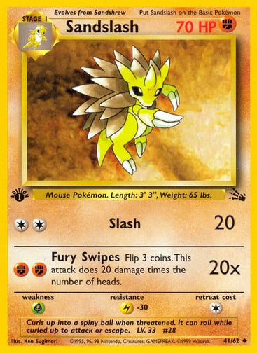 Sandslash (Unlimited) 
Fossil  
Product Details
Card Number / Rarity:41/62 / Uncommon
Card Type / HP / Stage:Fighting / 70 / Stage 1
Attack 1:[2] Slash (20)
Attack 2:[FF] Fury Swipes (20x)
Flip 3 coins. This attack does 20 damage times the number of heads.
Weakness / Resistance / Retreat Cost:G / L-30 / 1