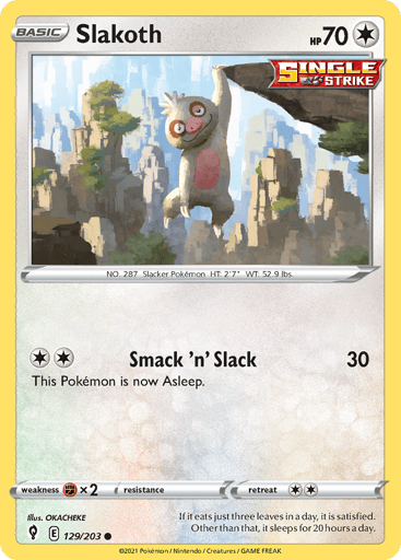 Slakoth
Evolving Skies
Product Details
Card Number / Rarity:129/203 / Common
Card Type / HP / Stage:Colorless / 70 / Basic
Attack 1:[2] Smack 'n' Slack (30)
This pokemon is now Asleep.
Weakness / Resistance / Retreat Cost:Fx2 / / 2