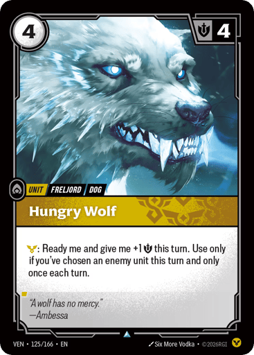 Hungry Wolf
Vendetta
Product Details
Order: Ready me and give me +1 Might this turn. Use only if you've chosen an enemy unit this turn and only once each turn.
Rarity:Uncommon
Number:125/166
Energy Cost:4
Might:4
Card Type:Unit
Tag:Dog;Freljord
Domain:Order