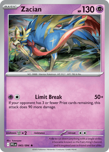 Zacian
Phantasmal Flames
Product Details
Card Number / Rarity:045/094 / Rare
Card Type / HP / Stage:Psychic / 130 / Basic
Attack 1:[PC] Limit Break (50+)
If your opponent has 3 or fewer Prize cards remaining, this attack does 90 more damage.
Weakness / Resistance / Retreat Cost:Mx2 / / 2
Artist:kawayoo
