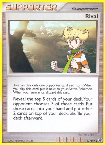 Rival  
Secret Wonders 
Product Details
Card Number / Rarity:124/132 / Uncommon
Card Type / HP / Stage:Supporter / /
Card Text:You can play only one Supporter each turn. When you play this card, put it next to your Active Pokémon. When your turn ends, discard this card.
Reveal the top 5 cards of your deck. Your opponent chooses 3 of those cards. Put those cards into your hand and put other 2 cards on top of your deck. Shuffle your deck afterward.