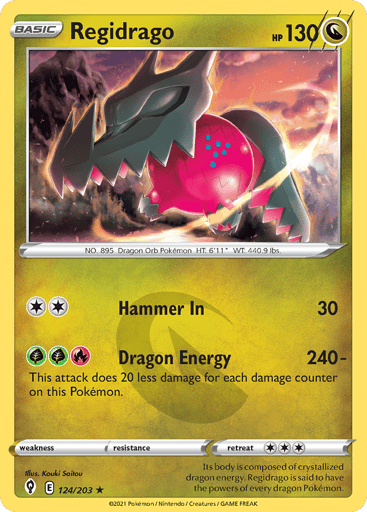 Regidrago
Evolving Skies
Product Details
Card Number / Rarity:124/203 / Holo Rare
Card Type / HP / Stage:Dragon / 130 / Basic
Attack 1:[2] Hammer In (30)
Attack 2:[GGR] Dragon Energy (240-)
This attack does 20 less damage for each damage counter on this Pokemon.
Weakness / Resistance / Retreat Cost: / / 3