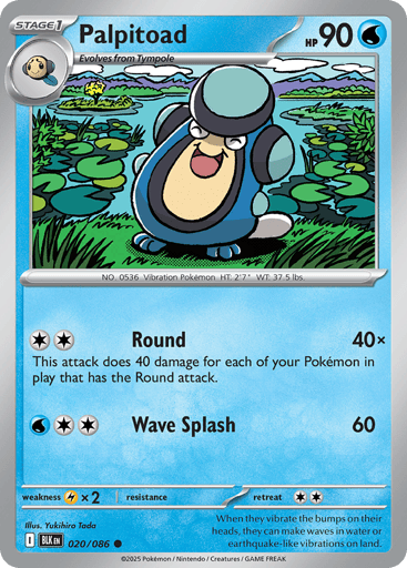 Palpitoad  
Black Bolt 
Product Details
Card Number / Rarity:020/086 / Common
Card Type / HP / Stage:Water / 90 / Stage 1
Attack 1:[CC] Round (40x)
This attack does 40 damage for each of your Pokémon in play that has the Round attack.
Attack 2:[WCC] Wave Splash (60)
Weakness / Resistance / Retreat Cost:Lx2 / / 2