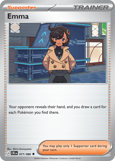 Emma
Product Details
Card Number / Rarity:077/086 / Uncommon
Card Type / HP / Stage:Trainer - Supporter / /
Card Text:Your opponent reveals their hand, and you draw a card for each Pokémon you find there.