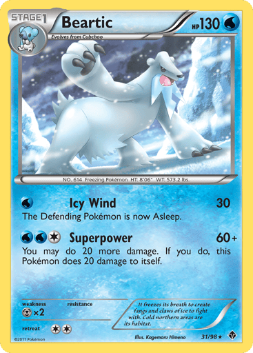 Beartic  
Emerging Powers 
Product Details
Card Number / Rarity:31/98 / Rare
Card Type / HP / Stage:Water / 130 / Stage 1
Attack 1:[W] Icy Wind (30) The Defending Pokemon is now Asleep.
Attack 2:[1WW] Superpower (60+) You may do 20 more damage. If you do, this Pokemon does 20 damage to itself.
Weakness / Resistance / Retreat Cost:Mx2 / / 2