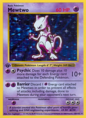 Mewtwo  
Base Set 
Product Details
Card Number / Rarity:010/102 / Holo Rare
Card Type / HP / Stage:Psychic / 60 / Basic
Attack 1:[1P] Psychic (10+)
Does 10 damage plus 10 more damage for each Energy card attached to the Defending Pokémon.
Attack 2:[PP] Barrier
Discard 1 Psychic Energy card attached to Mewtwo in order to use this attack. During your opponent's next turn, prevent all effects of attacks, including damage, done to Mewtwo.
Weakness / Resistance / Retreat Cost:P / / 3