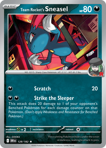 Team Rocket's Sneasel
Destined Rivals
Product Details
Card Number / Rarity:128/182 / Rare
Card Type / HP / Stage:Darkness / 80 / Basic
Attack 1:[D] Scratch (20)
Attack 2:[DD] Strike the Sleeper
This attack does 20 damage to 1 of your opponent's Benched Pokémon for each damage counter on that Pokémon. (Don't apply Weakness and Resistance for Benched Pokémon.)
Weakness / Resistance / Retreat Cost:Gx2 / / 1