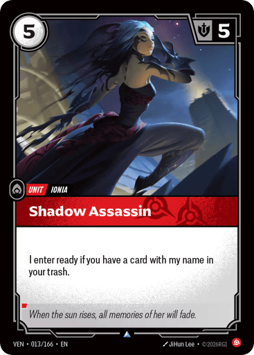 Shadow Assassin
Vendetta
Product Details
I enter ready if you have a card with my name in your trash.
Rarity:Uncommon
Number:013/166
Energy Cost:5
Might:5
Card Type:Unit
Tag:Ionia
Domain:Fury
Flavor Text:When the sun rises, all memories of her will fade.
