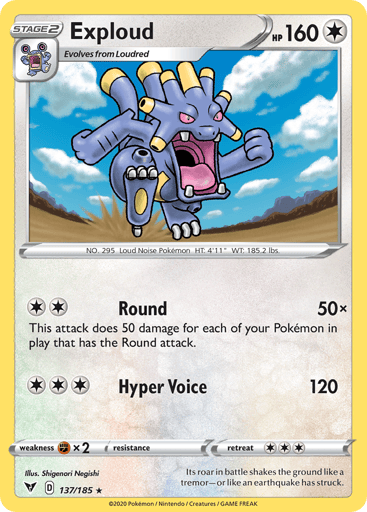 Exploud  
Vivid Voltage 
Product Details
Card Number / Rarity:137/185 / Rare
Card Type / HP / Stage:Colorless / 160 / Stage 2
Attack 1:[2] Round (50x)
This attack does 50 damage for each of your Pokemon in play that has the Round attack.
Attack 2:[3] Hyper Voice (120)
Weakness / Resistance / Retreat Cost:Fx2 / / 3
