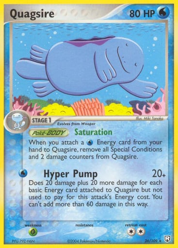 Quagsire  
Team Rocket Returns 
Product Details
Card Number / Rarity:26/109 / Rare
Card Type / HP / Stage:Water / 80 / Stage 1
Card Text:Poke-BODY Saturation

When you attach a W Energy card from your hand to Quagsire, remove all Special Conditions and 2 damage counter from Quagsire.
Attack 1:[W] Hyper Pump (20+)
Does 20 damage plus 20 more damage for each basic Energy card attached to Quagsire but not used to pay for this attack's Energy cost. You can't add more than 60 damage in this way.