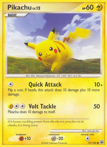 Pikachu  
Majestic Dawn 
Product Details
Card Number / Rarity:70/100 / Common
Card Type / HP / Stage:Lightning / 60 / Basic
Attack 1:[1] Quick Attack (10+)
Flip a coin. If heads, this attack does 10 damage plus 10 more damage.
Attack 2:[2L] Volt Tackle (50)
Pikachu does 10 damage to itself.
Weakness / Resistance / Retreat Cost:F+10 / M-20 / 1