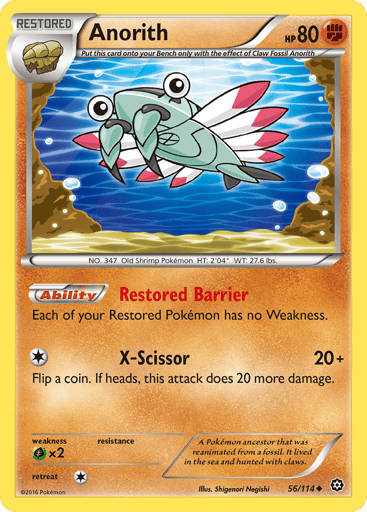 Anorith 
Steam Siege 
Product Details
Card Number / Rarity:56/114 / Uncommon
Card Type / HP / Stage:Fighting / 80 / Restored
Card Text:Ability — Restored Barrier
Each of your Restored Pokemon has no Weakness.
Attack 1:[1] X-Scissor (20+)
Flip a coin. If heads, this attack does 20 more damage.
Weakness / Resistance / Retreat Cost:Gx2 / None / 1