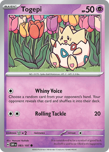 Togepi
Obsidian Flames
Product Details
Card Number / Rarity:083/197 / Common
Card Type / HP / Stage:Psychic / 50 / Basic
Attack 1:[1] Whiny Voice
Choose a random card from your opponent’s hand. Your opponent reveals that card and shuffles it into their deck.
Attack 2:[2] Rolling Tackle (20)
Weakness / Resistance / Retreat Cost:Mx2 / / 1