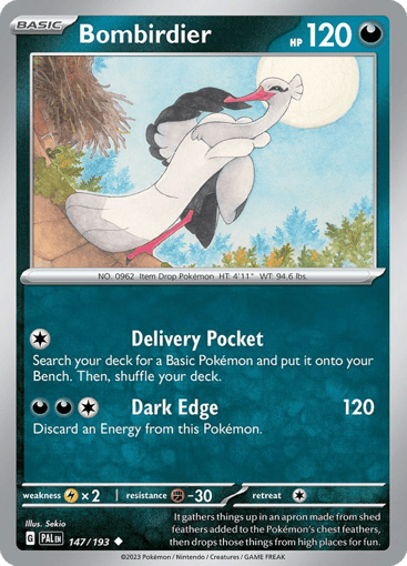Bombirdier  
Paldea Evolved 
Product Details
Card Number / Rarity:147/193 / Uncommon
Card Type / HP / Stage:Dark / 120 / Basic
Attack 1:[1] Delivery Pocket
Search your deck for a Basic Pokémon and put it onto your Bench. Then, shuffle your deck.
Attack 2:[1DD] Dark Edge (120)
Discard an Energy attached to this Pokémon.
Weakness / Resistance / Retreat Cost:Lx2 / F-30 / 1