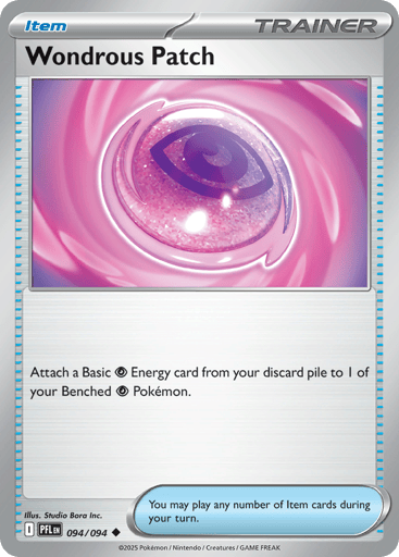 Wondrous Patch
Phantasmal Flames
Product Details
Card Number / Rarity:094/094 / Uncommon
Card Type / HP / Stage:Trainer - Item / /
Card Text:Attach a Basic Psychic Energy card from your discard pile to 1 of your Benched Psychic Pokemon.
Artist:Studio Bora Inc.