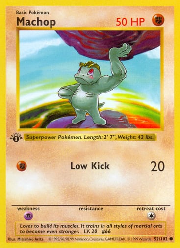 Machop (Unlimited) 
Base Set (Shadowless) 
Product Details
Card Number / Rarity:052/102 / Common
Card Type / HP / Stage:Fighting / 50 / Basic
Attack 1:[F] Low Kick (20)
Weakness / Resistance / Retreat Cost:P / / 1