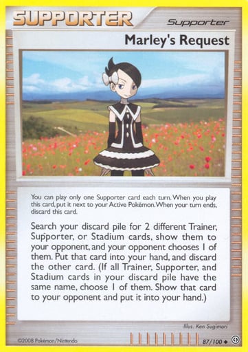 Marley's Request  
Stormfront  
Product Details
Card Number / Rarity:87/100 / Uncommon
Card Type / HP / Stage:Supporter / /
Card Text:You can play only one Supporter card each turn. When you play this card, put it next to your Active Pokémon. When your turn ends, discard this card.