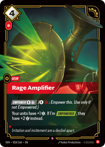Rage Amplifier
Vendetta
Product Details
[EMPOWER 6 and 1 Fury] (6 and 1 Fury: Empower this. Use only if not Empowered.)
Your units have +1 Might. If I'm [EMPOWERED], they have +2 Might instead.
Rarity:Rare
Number:018/166
Energy Cost:4
Power Cost:1
Card Type:Gear
Domain:Fury
Flavor Text:Irritation and incitement are a decibel apart.