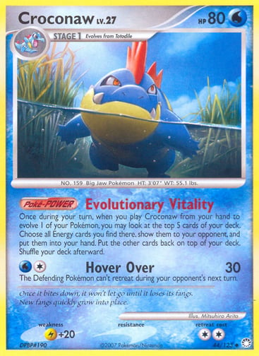 Croconaw  
Mysterious Treasures 
Product Details
Card Number / Rarity:44/123 / Uncommon
Card Type / HP / Stage:Water / 80 / Stage 1
Card Text:Poké-POWER — Evolutionary Vitality
Once during your turn, when you play Croconaw from your hand to evolve 1 of your Pokémon, you may look at the top 5 cards of your deck. Choose all Energy cards you find there, show them to your opponent, and put them into your hand. Put the other cards back on top of your deck. Shuffle your deck afterward.