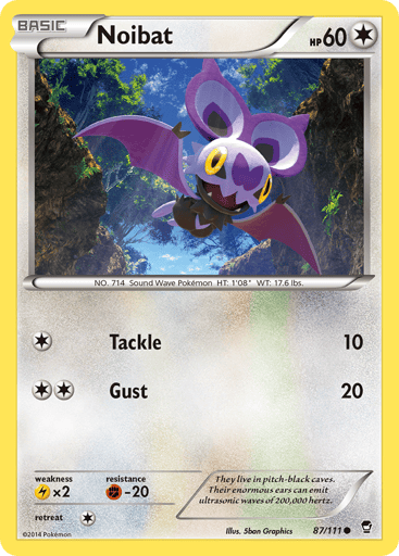 Noibat  
Furious Fists 
Product Details
Card Number / Rarity:87/111 / Common
Card Type / HP / Stage:Colorless / 60 / Basic
Attack 1:[1] Tackle (10)
Attack 2:[2] Gust (20)
Weakness / Resistance / Retreat Cost:Lx2 / F-20 / 1