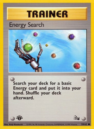 Energy Search (Unlimited) 
Fossil  
Product Details
Card Number / Rarity:59/62 / Common
Card Type / HP / Stage:Trainer / /
Card Text:Search your deck for a basic Energy card and put it into your hand. Shuffle your deck afterward.