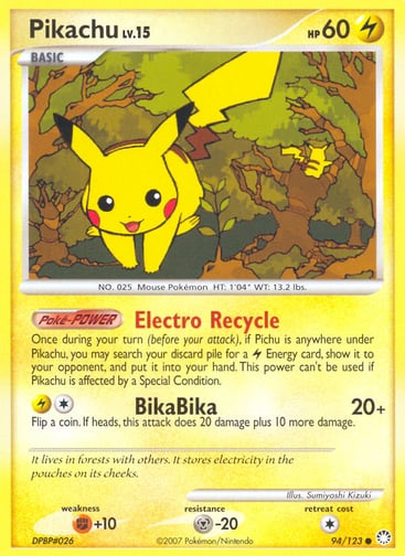 Pikachu  
Mysterious Treasures 
Product Details
Card Number / Rarity:94/123 / Common
Card Type / HP / Stage:Lightning / 60 / Basic
Card Text:Poké-POWER — Electro Recycle
Once during your turn (before your attack), if Pichu is anywhere under Pikachu, you may search your discard pile for a Lightning Energy card, show it to your opponent, and put it into your hand. This power can't be used if Pikachu is affected by a Special Condition.
Attack 1:[1L] BikaBika (20+)
