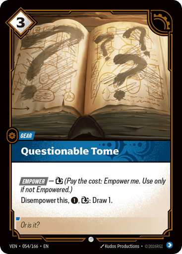 Questionable Tome
Vendetta
Product Details
[EMPOWER] — Exhaust (Pay the cost: Empower me. Use only if not Empowered.)
Disempower this, 1, Exhaust: Draw 1.
Rarity:Common
Number:054/166
Energy Cost:3
Card Type:Gear
Domain:Mind
Flavor Text:Or is it?