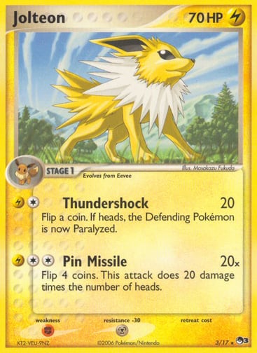 Jolteon 
POP Series 3 
Product Details
Card Number / Rarity:003/017 / Rare
Card Type / HP / Stage:Lightning / 70 / Stage 1
Attack 1:[1L] Thundershock (20)
Flip a coin. If heads, the Defending Pokémon is now Paralyzed.
Attack 2:[2L] Pin Missile (20x)
Flip 4 coins. This attack does 20 damage times the number of heads.
Weakness / Resistance / Retreat Cost:F / M /