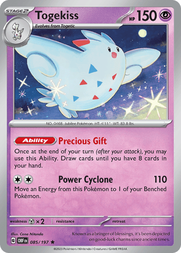 Togekiss
Obsidian Flames
Product Details
Card Number / Rarity:085/197 / Rare
Card Type / HP / Stage:Psychic / 150 / Stage 2
Card Text:Ability — Precious Gift
Once during your turn (after your attack), you may draw cards until you have 8 cards in your hand.
Attack 1:[2] Power Cyclone (110)
Move an Energy from this Pokémon to 1 of your Benched Pokémon.
Weakness / Resistance / Retreat Cost:Mx2 / / 0