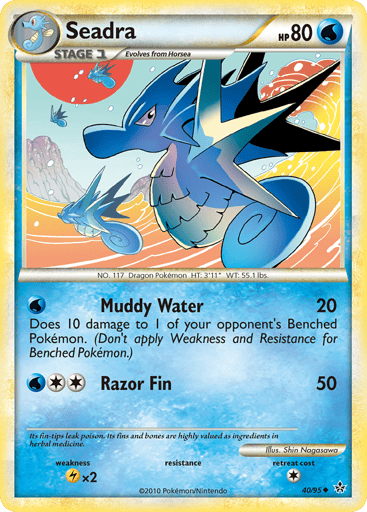 Seadra  
Unleashed  
Product Details
Card Number / Rarity:40/95 / Uncommon
Card Type / HP / Stage:Water / 80 / Stage 1
Attack 1:[W] Muddy Water (20) Does 10 damage to 1 of your opponent's Benched Pokemon. (Don't apply Weakness and Resistance for Benched Pokemon.)
Attack 2:[2W] Razor Fin (50)
Weakness / Resistance / Retreat Cost:Lx2 / / 1
