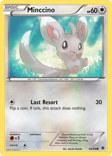 Minccino  
Emerging Powers 
Product Details
Card Number / Rarity:84/98 / Common
Card Type / HP / Stage:Colorless / 60 / Basic
Attack 1:[1] Last Resort (30) Flip a coin. If tails, this attack does nothing.
Weakness / Resistance / Retreat Cost:Fx2 / / 1