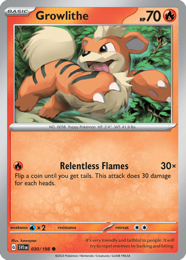 Growlithe
Scarlet & Violet
Product Details
Card Number / Rarity:030/198 / Common
Card Type / HP / Stage:Fire / 70 / Basic
Attack 1:[R] Relentless Flames (30x)
Flip a coin until you get tails. This attack does 40 damage for each heads.
Weakness / Resistance / Retreat Cost:Wx2 / None / 2
