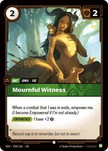 Mournful Witness
Vendetta
Product Details
When a combat that I was in ends, empower me. (I become Empowered if I'm not already.)
[EMPOWERED] I have +2 Might.
Rarity:Common
Number:028/166
Energy Cost:2
Might:2
Card Type:Unit
Tag:Fae;Ionia
Domain:Calm