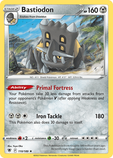 Bastiodon
Astral Radiance
Product Details
Card Number / Rarity:110/189 / Holo Rare
Card Type / HP / Stage:Metal / 160 / Stage 2
Card Text:Ability — Primal Fortress
Your Pokémon take 30 less damage from attacks from your opponent's Pokémon V (after applying Weakness and Resistance).
Attack 1:[1MM] Iron Tackle (180)
This Pokémon also does 30 damage to itself.
Weakness / Resistance / Retreat Cost:Rx2 / G-30 / 4