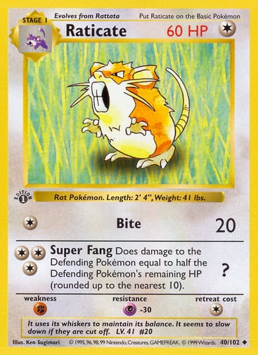 Raticate  
Base Set 
Product Details
Card Number / Rarity:040/102 / Uncommon
Card Type / HP / Stage:Colorless / 60 / Stage 1
Attack 1:[1] Bite (20)
Attack 2:[3] Super Fang (?)
Does damage to the Defending Pokémon equal to half the Defending Pokémon's remaining HP (rounded up to the nearest 10).
Weakness / Resistance / Retreat Cost:F / P-30 / 1